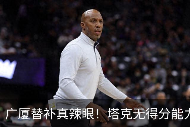 广厦替补真辣眼！塔克无得分能力，本土球员狂铁，厚度差距太大了