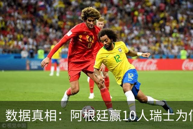 数据真相：阿根廷赢10人瑞士为何不轻松？