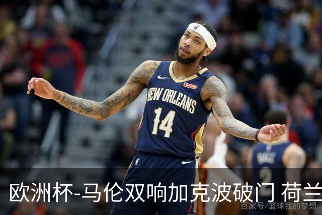 欧洲杯-马伦双响加克波破门 荷兰3-0罗马尼亚