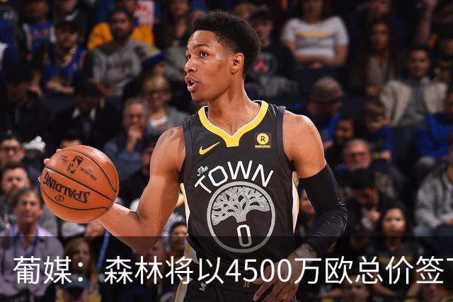葡媒：森林将以4500万欧总价签下迪奥曼德，葡体保留10%二转分成