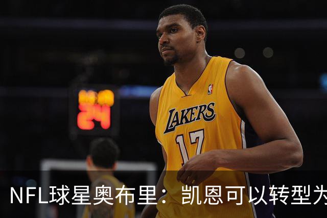 NFL球星奥布里：凯恩可以转型为橄榄球踢球手，就像我当年一样